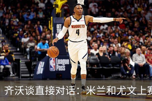 齐沃谈直接对话：米兰和尤文上赛季落后那么多能算直接对话？